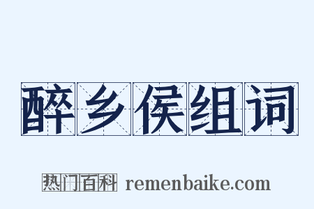 醉乡侯组词是什么意思的图片